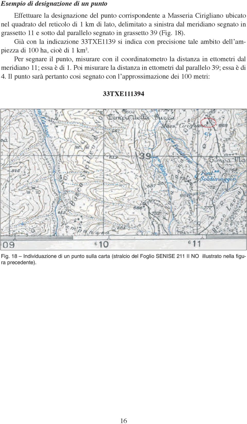 Già con la indicazione 33TXE1139 si indica con precisione tale ambito dell ampiezza di 100 ha, cioè di 1 km 2.