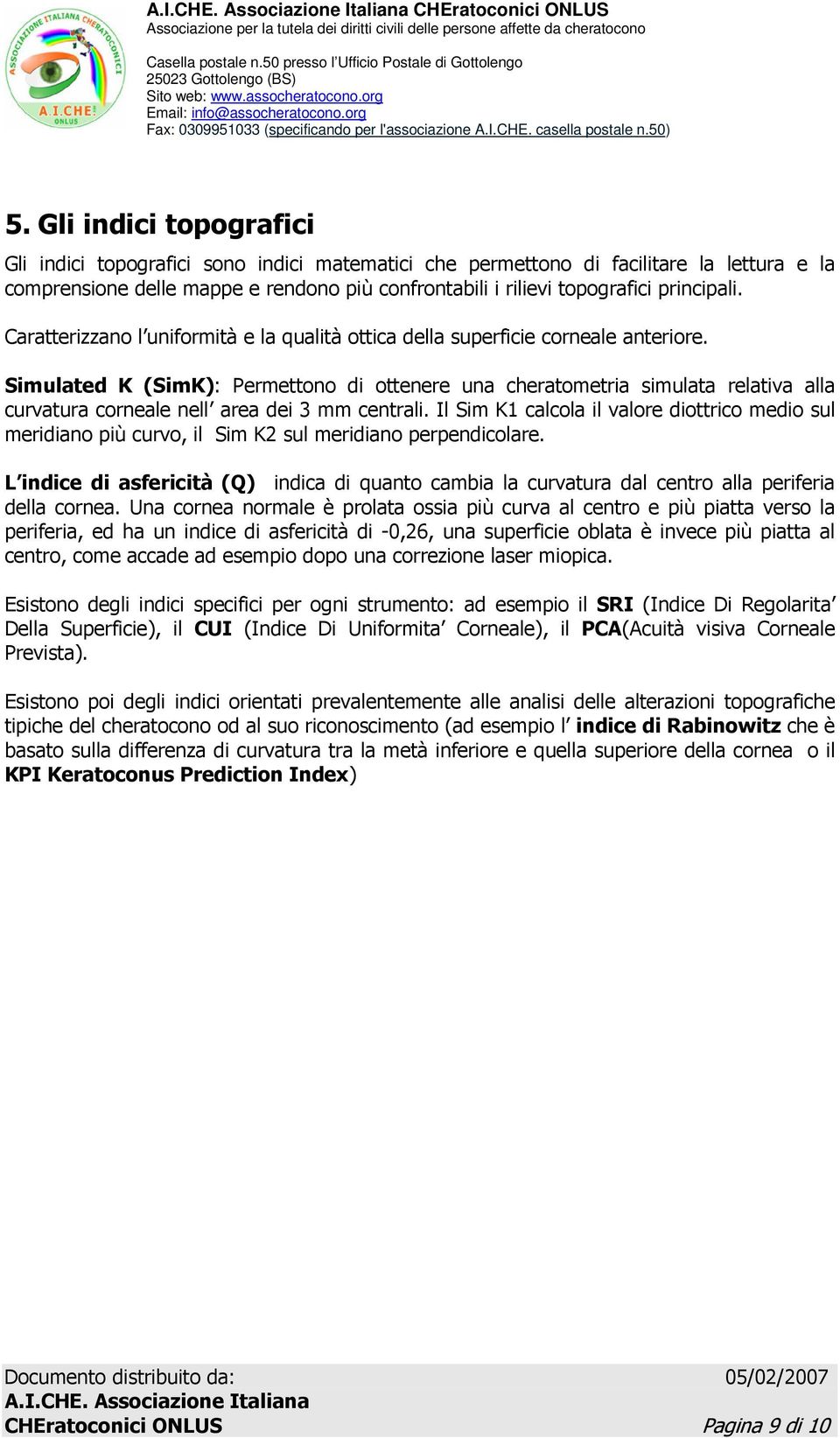 Caratterizzano l uniformità e la qualità ottica della superficie corneale anteriore.