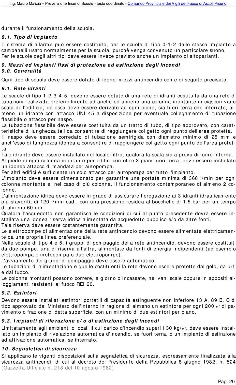 suono. Per le scuole degli altri tipi deve essere invece previsto anche un impianto di altoparlanti. 9. Mezzi ed impianti fissi di protezione ed estinzione degli incendi 9.0.