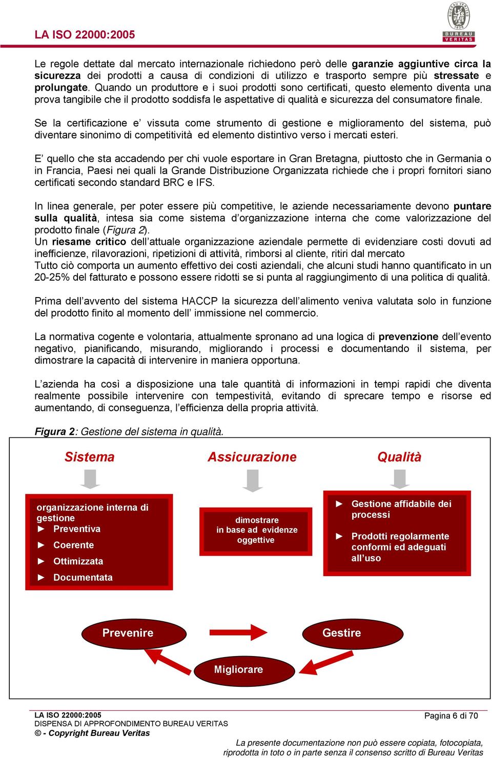 Se la certificazione e vissuta come strumento di gestione e miglioramento del sistema, può diventare sinonimo di competitività ed elemento distintivo verso i mercati esteri.