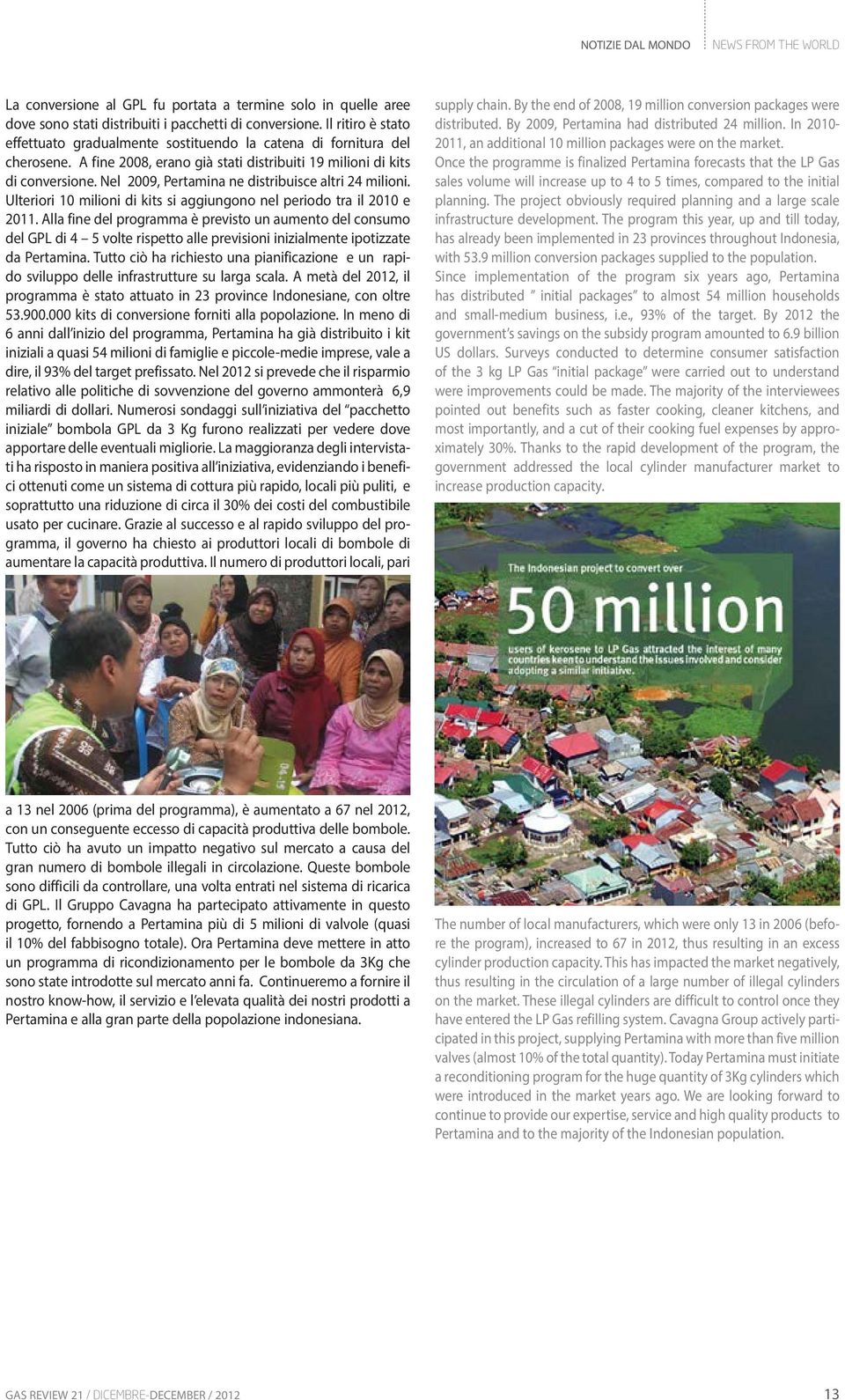 Nel 2009, Pertamina ne distribuisce altri 24 milioni. Ulteriori 10 milioni di kits si aggiungono nel periodo tra il 2010 e 2011.