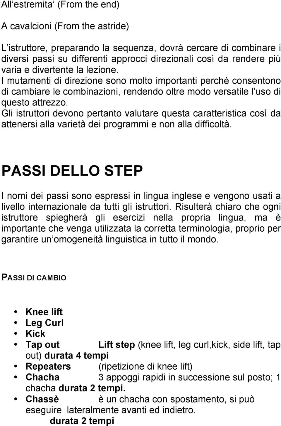 Gli istruttori devono pertanto valutare questa caratteristica così da attenersi alla varietà dei programmi e non alla difficoltà.