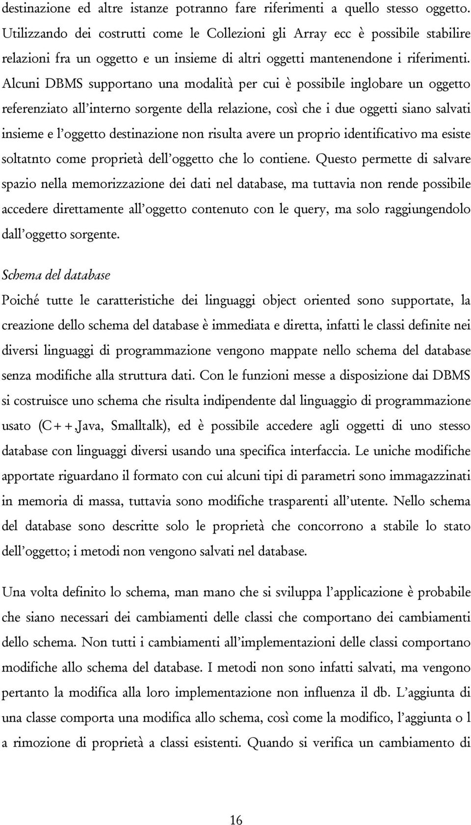 Alcuni DBMS supportano una modalità per cui è possibile inglobare un oggetto referenziato all interno sorgente della relazione, così che i due oggetti siano salvati insieme e l oggetto destinazione