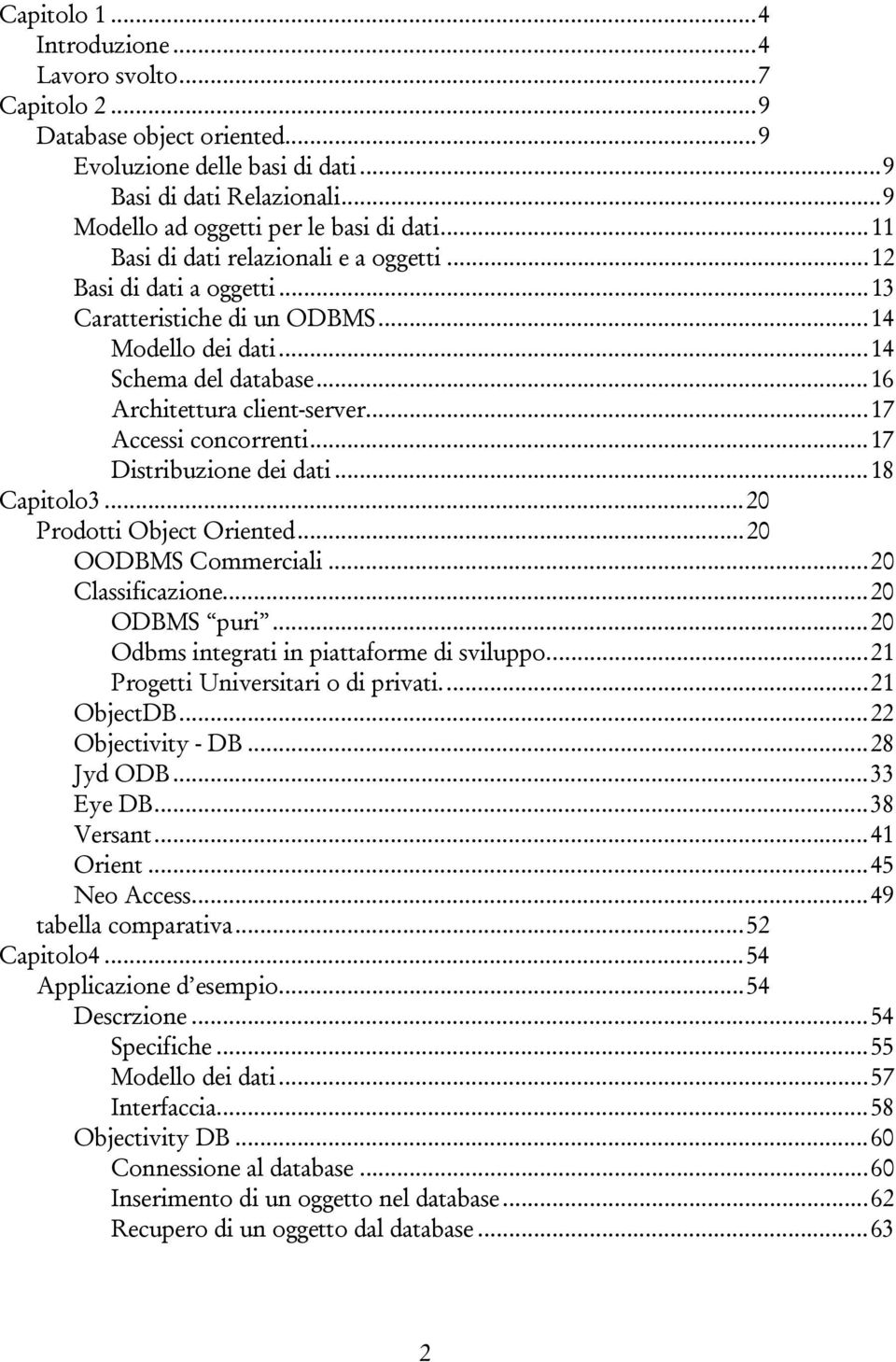 ..17 Accessi concorrenti...17 Distribuzione dei dati...18 Capitolo3...20 Prodotti Object Oriented...20 OODBMS Commerciali...20 Classificazione...20 ODBMS puri.