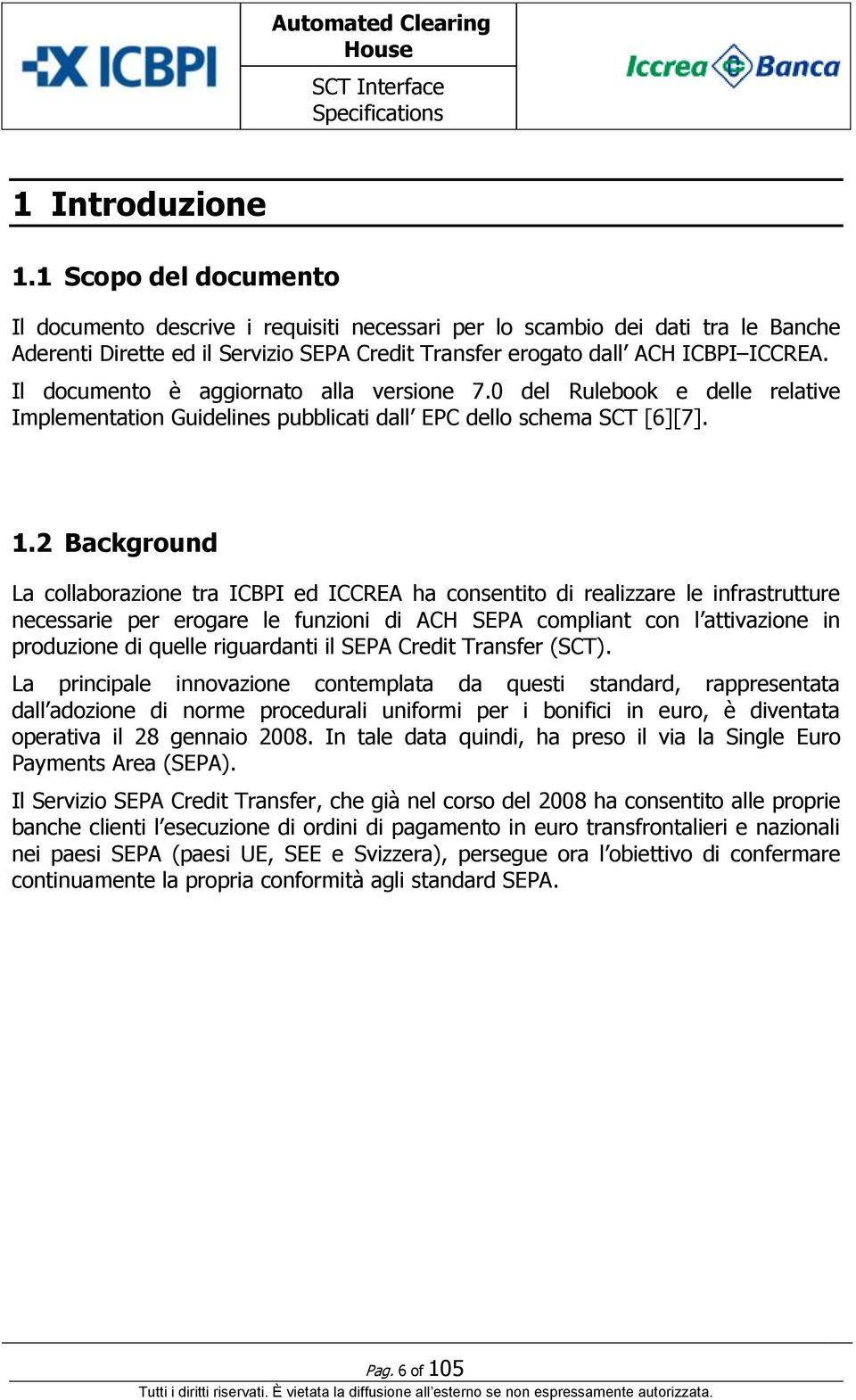 Il documento è aggiornato alla versione 7.0 del Rulebook e delle relative Implementation Guidelines pubblicati dall EPC dello schema SCT [6][7]. 1.