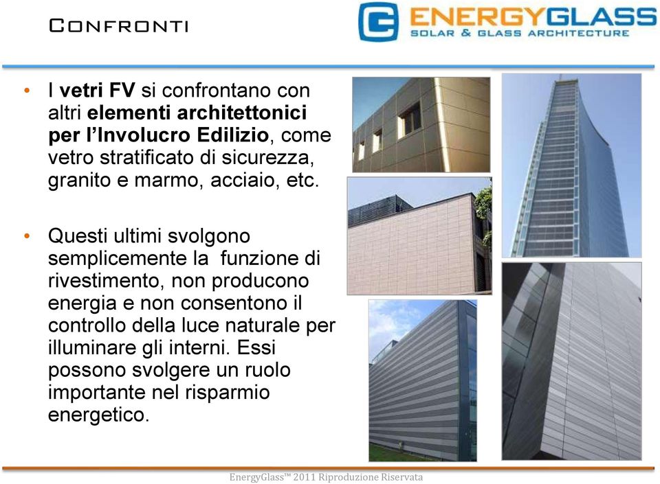 Questi ultimi svolgono semplicemente la funzione di rivestimento, non producono energia e non