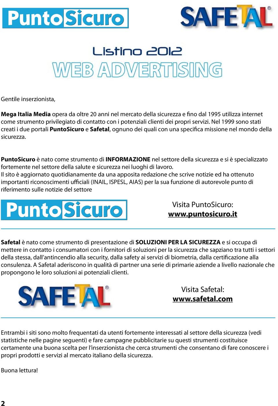 PuntoSicuro è nato come strumento di INFORMAZIONE nel settore della sicurezza e si è specializzato fortemente nel settore della salute e sicurezza nei luoghi di lavoro.