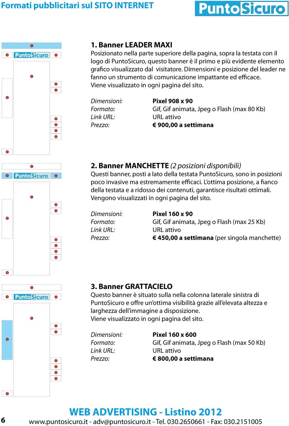 Dimensioni e posizione del leader ne fanno un strumento di comunicazione impattante ed efficace. Viene visualizzato in ogni pagina del sito.