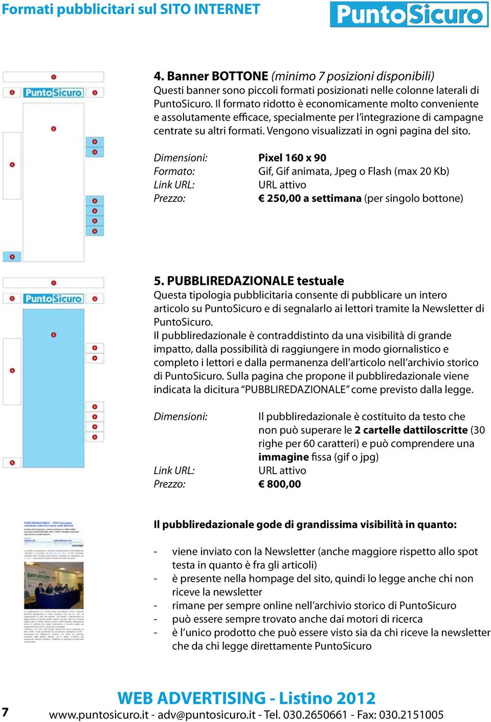 Dimensioni: Pixel 160 x 90 Gif, Gif animata, Jpeg o Flash (max 20 Kb) 250,00 a settimana (per singolo bottone) 5.