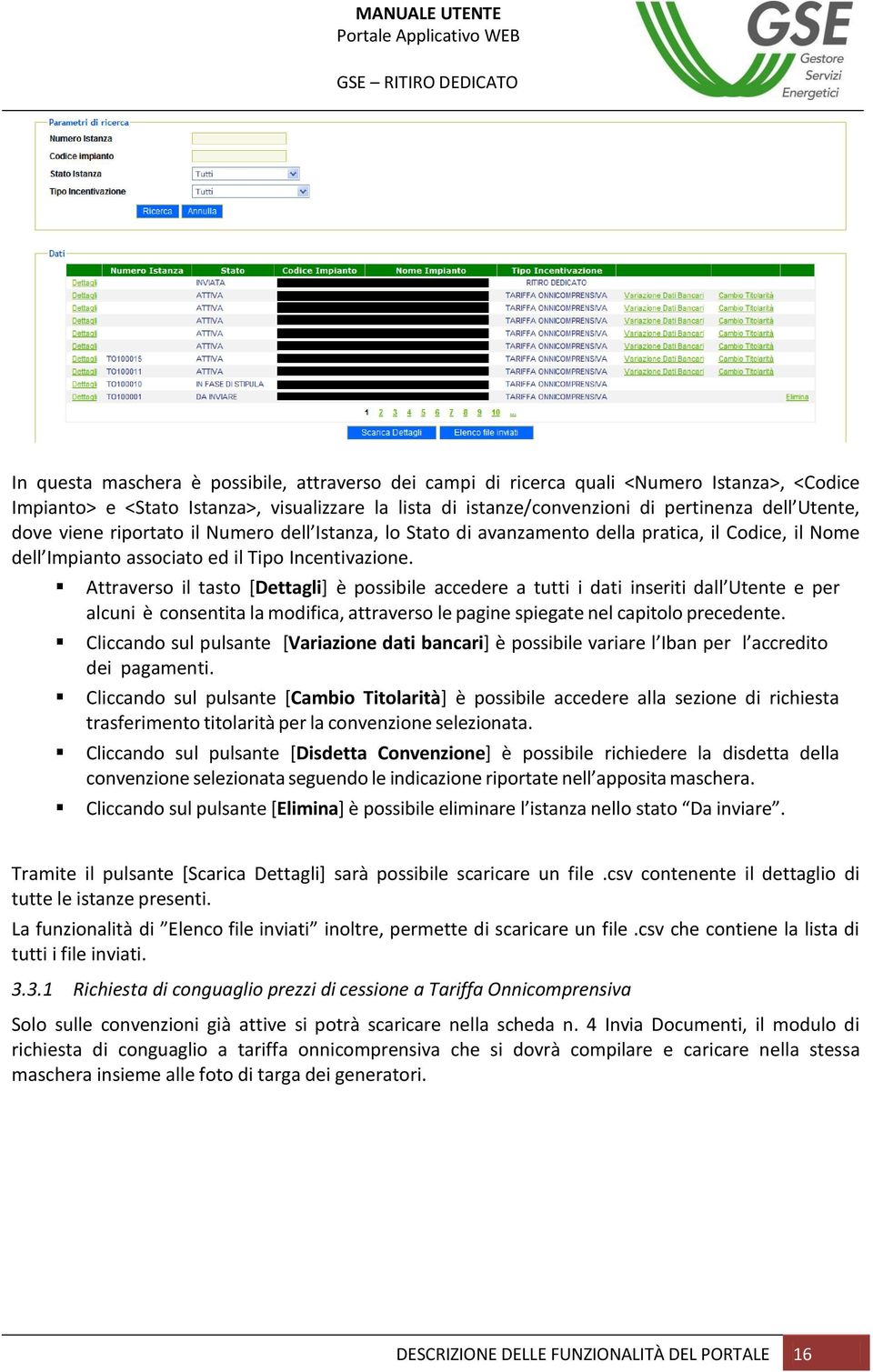 Attraverso il tasto [Dettagli] è possibile accedere a tutti i dati inseriti dall Utente e per alcuni è consentita la modifica, attraverso le pagine spiegate nel capitolo precedente.