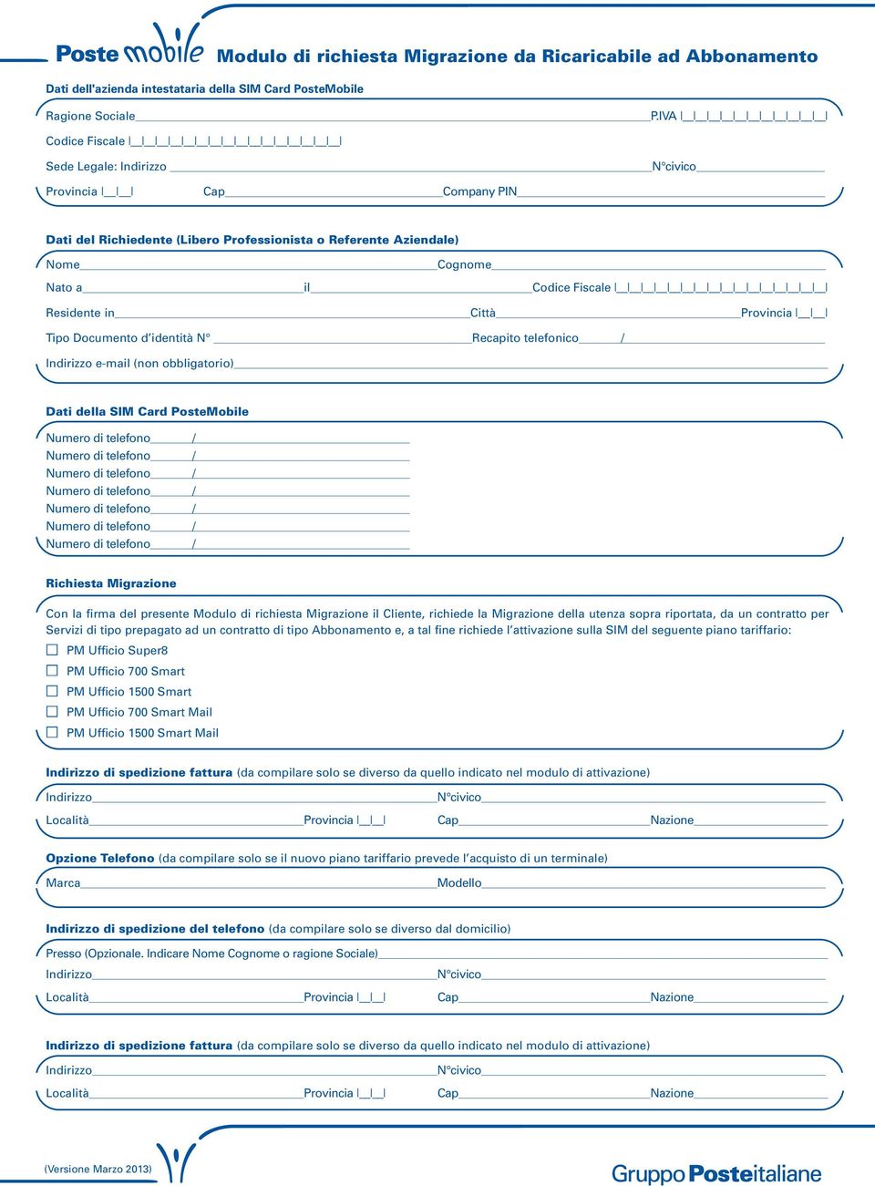 Città Provincia Tipo Documento d identità N Recapito telefonico / Indirizzo e-mail (non obbligatorio) Dati della SIM Card PosteMobile Numero di telefono / Numero di telefono / Numero di telefono /