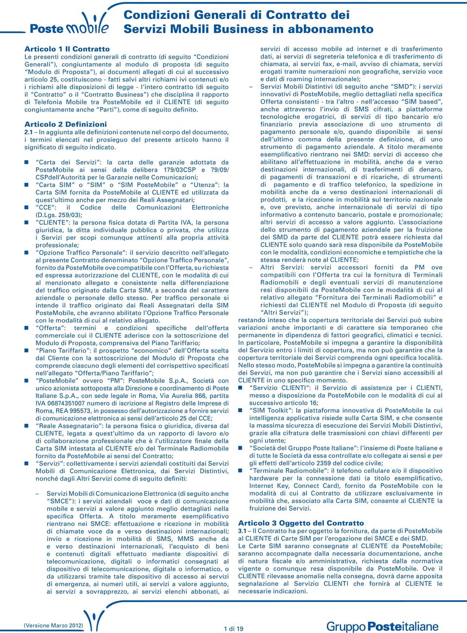 di legge - l intero contratto (di seguito il Contratto o il Contratto Business ) che disciplina il rapporto di Telefonia Mobile tra PosteMobile ed il CLIENTE (di seguito congiuntamente anche Parti ),