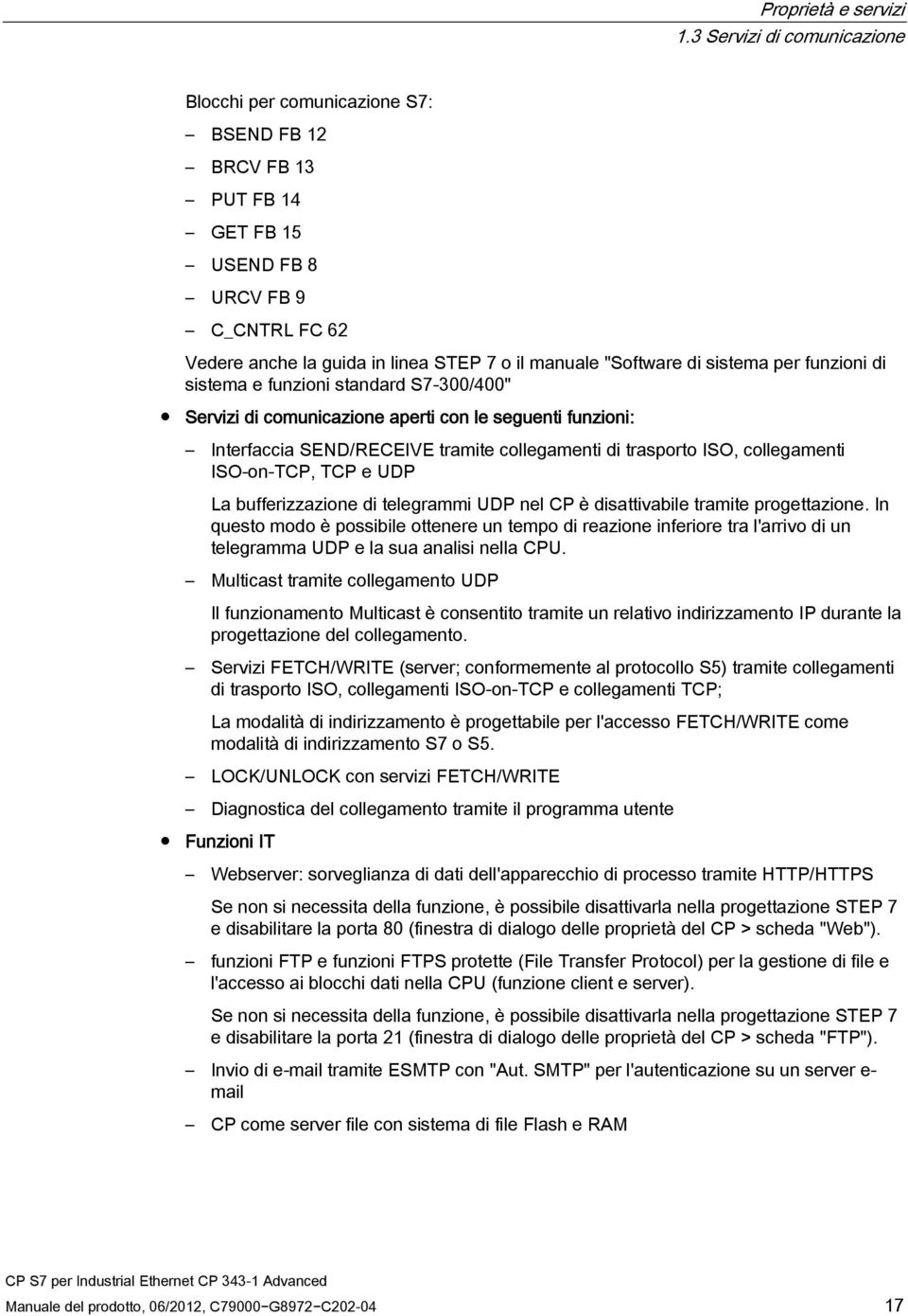 sistema per funzioni di sistema e funzioni standard S7-300/400" Servizi di comunicazione aperti con le seguenti funzioni: Interfaccia SEND/RECEIVE tramite collegamenti di trasporto ISO, collegamenti