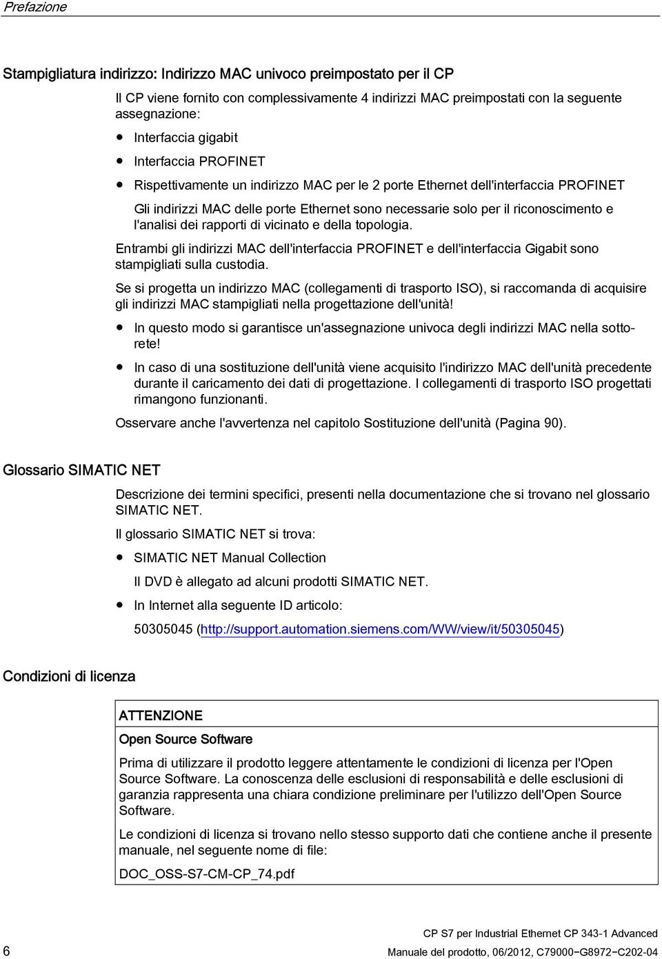 l'analisi dei rapporti di vicinato e della topologia. Entrambi gli indirizzi MAC dell'interfaccia PROFINET e dell'interfaccia Gigabit sono stampigliati sulla custodia.