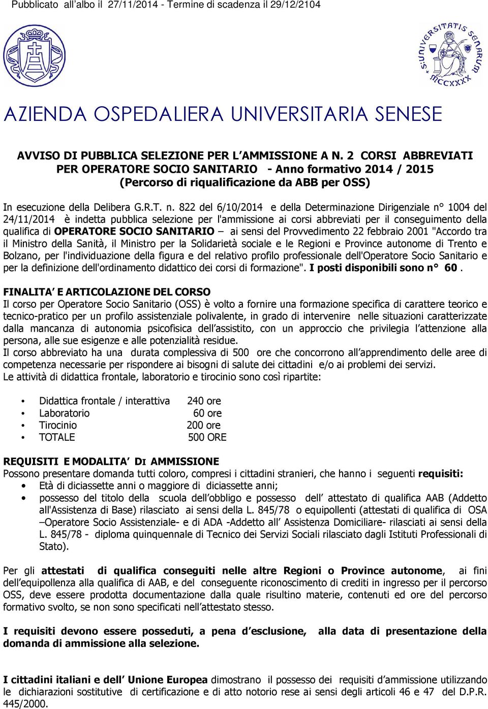 822 del 6/10/2014 e della Determinazione Dirigenziale n 1004 del 24/11/2014 è indetta pubblica selezione per l'ammissione ai corsi abbreviati per il conseguimento della qualifica di OPERATORE SOCIO