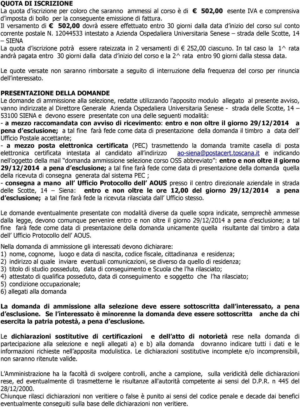 12044533 intestato a Azienda Ospedaliera Universitaria Senese strada delle Scotte, 14 SIENA La quota d iscrizione potrà essere rateizzata in 2 versamenti di 252,00 ciascuno.