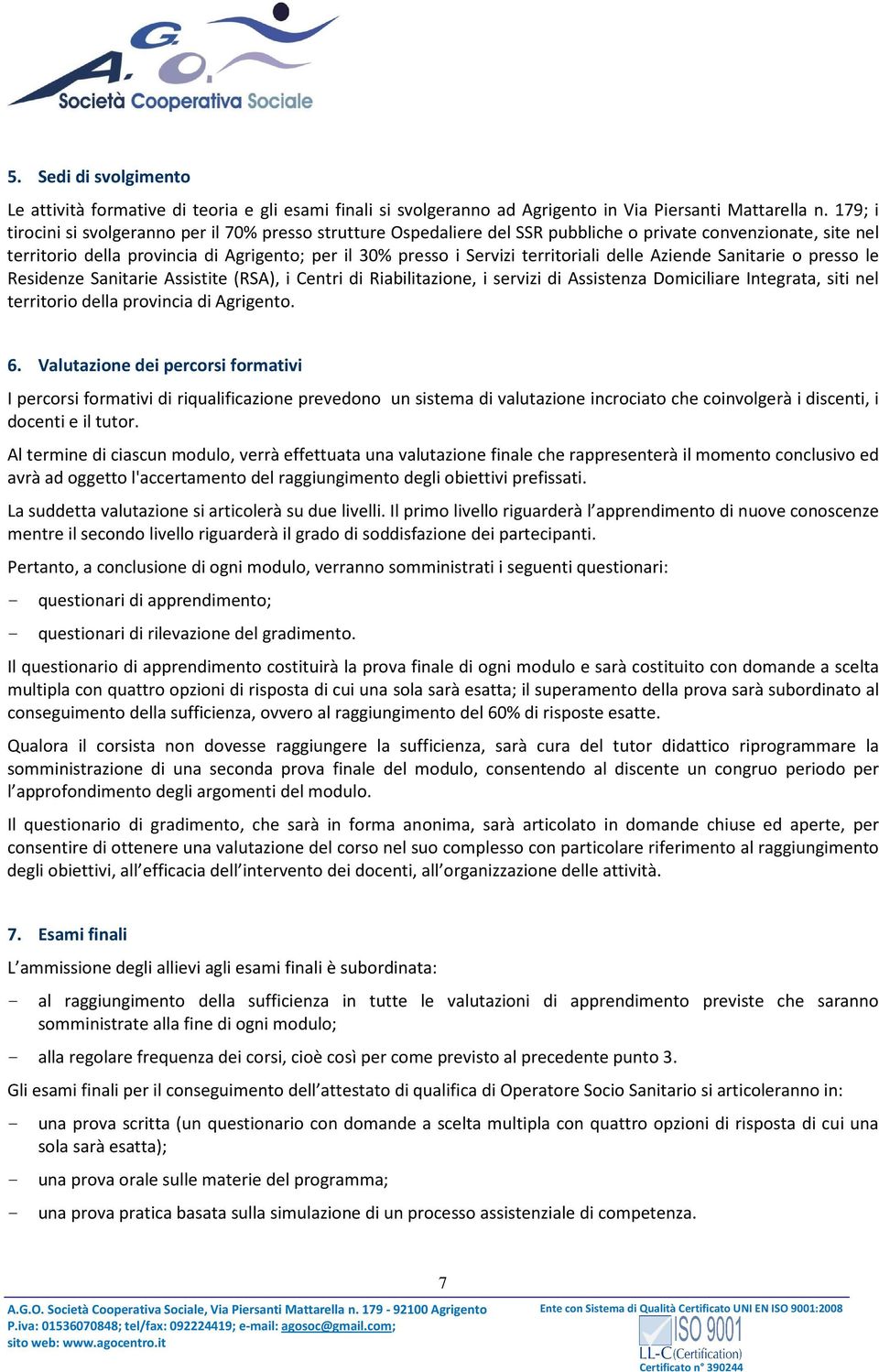 territoriali delle Aziende Sanitarie o presso le Residenze Sanitarie Assistite (RSA), i Centri di Riabilitazione, i servizi di Assistenza Domiciliare Integrata, siti nel territorio della provincia di