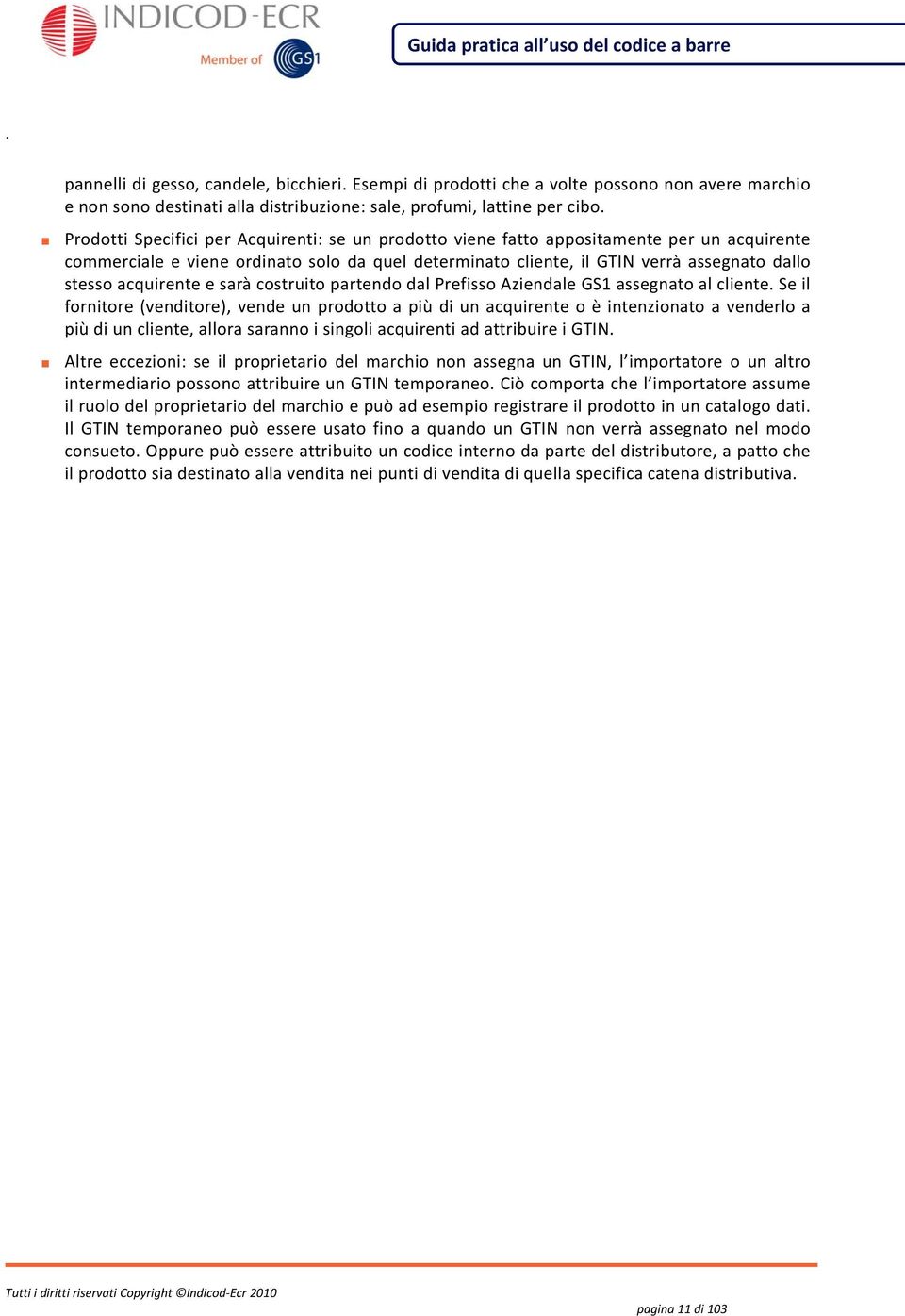 partendo dal Prefisso Aziendale GS1 assegnato al cliente Se il fornitore (venditore), vende un prodotto a più di un acquirente o è intenzionato a venderlo a più di un cliente, allora saranno i