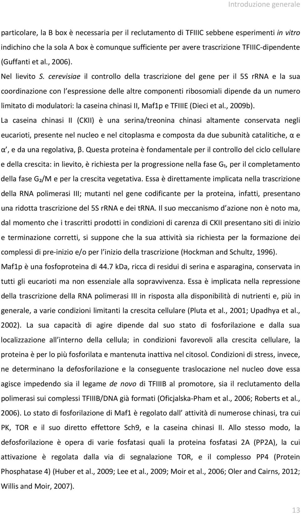 cerevisiae il controllo della trascrizione del gene per il 5S rrna e la sua coordinazione con l espressione delle altre componenti ribosomiali dipende da un numero limitato di modulatori: la caseina