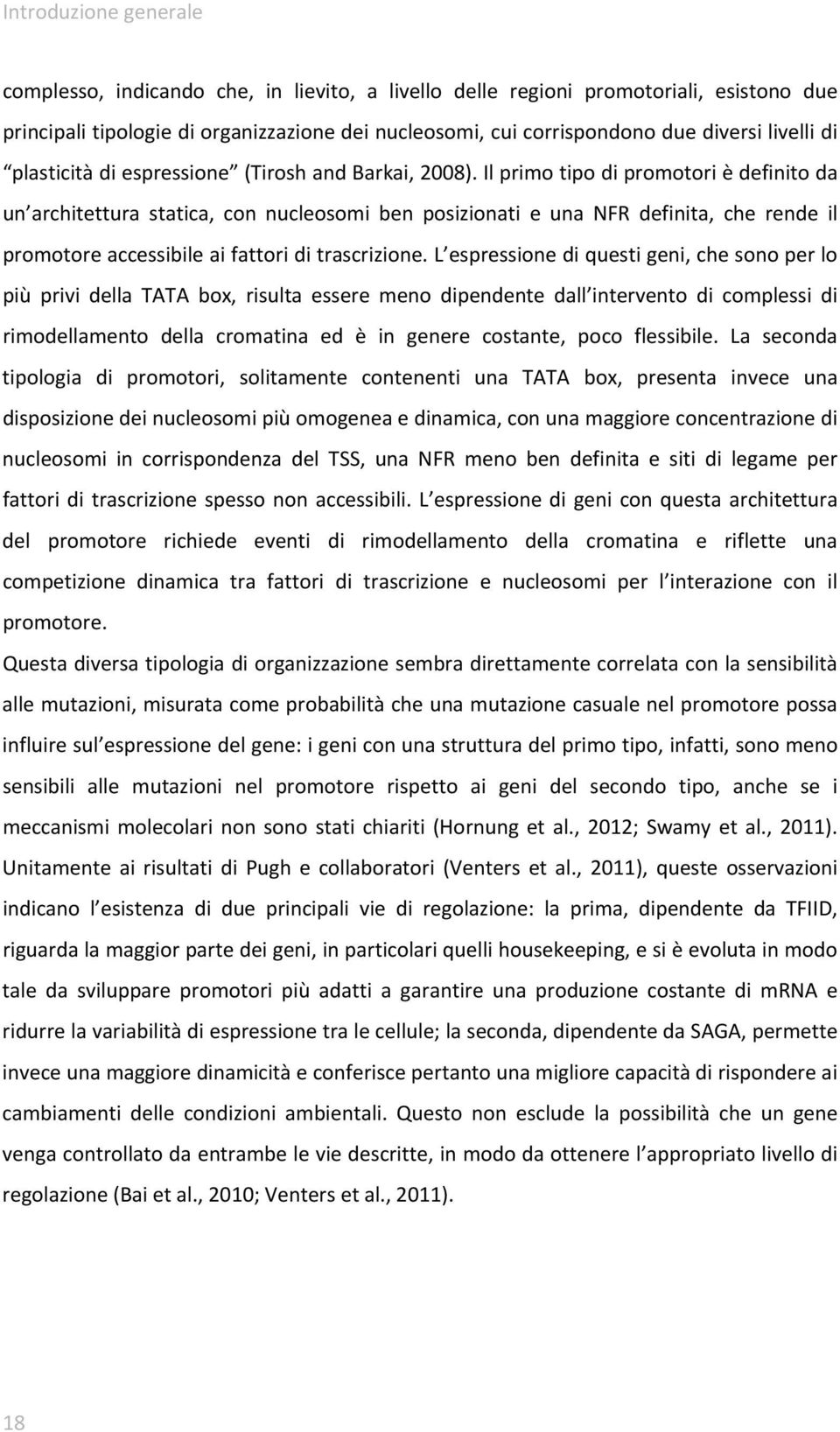 Il primo tipo di promotori è definito da un architettura statica, con nucleosomi ben posizionati e una NFR definita, che rende il promotore accessibile ai fattori di trascrizione.