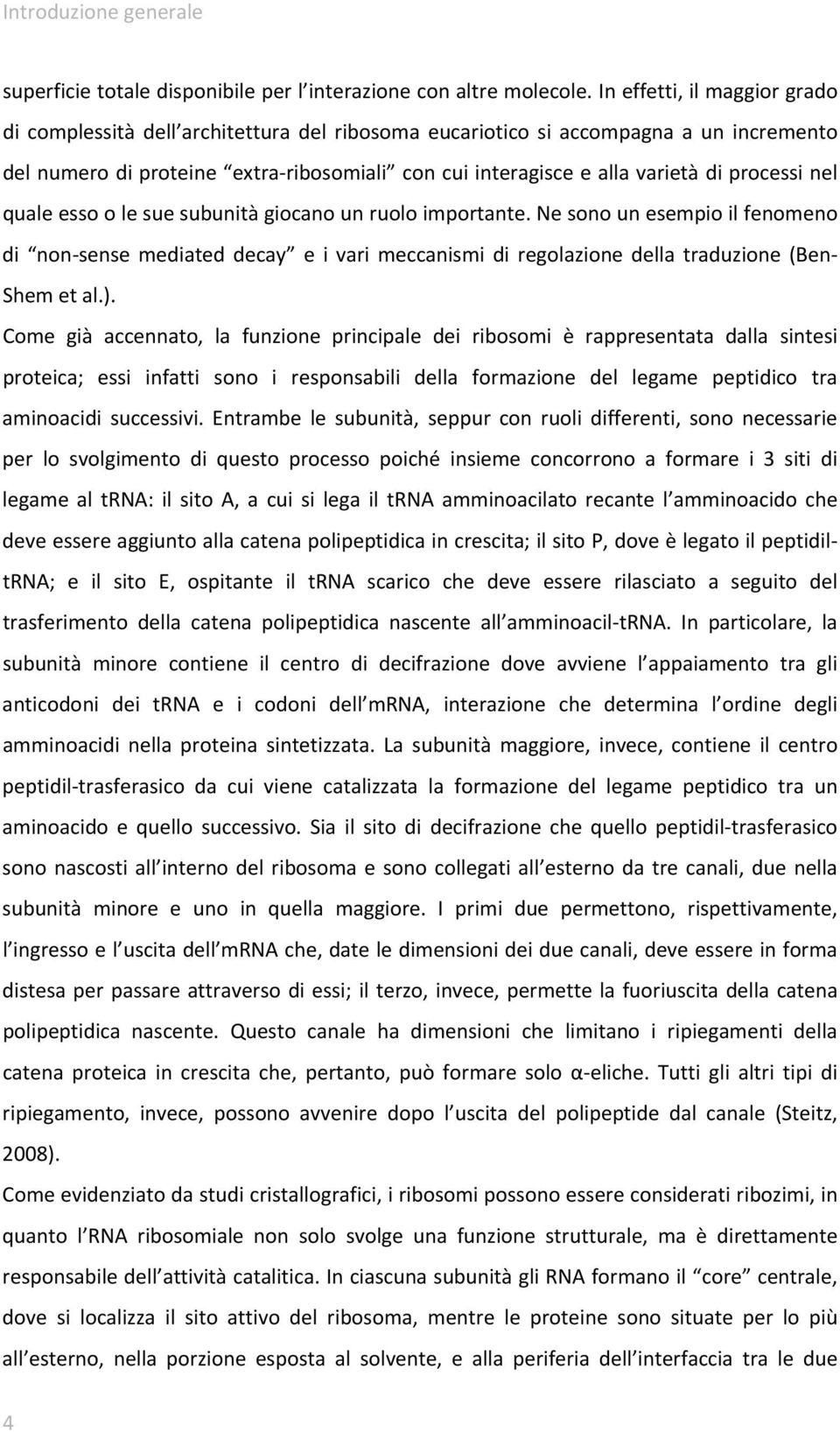 processi nel quale esso o le sue subunità giocano un ruolo importante. Ne sono un esempio il fenomeno di non sense mediated decay e i vari meccanismi di regolazione della traduzione (Ben Shem et al.).