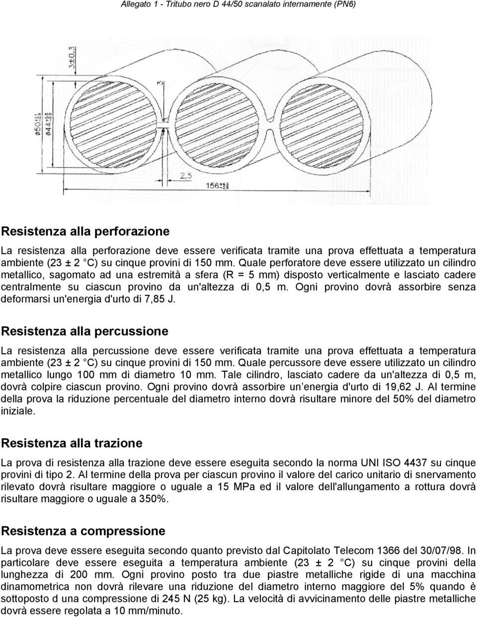 Quale perforatore deve essere utilizzato un cilindro metallico, sagomato ad una estremità a sfera (R = 5 mm) disposto verticalmente e lasciato cadere centralmente su ciascun provino da un'altezza di