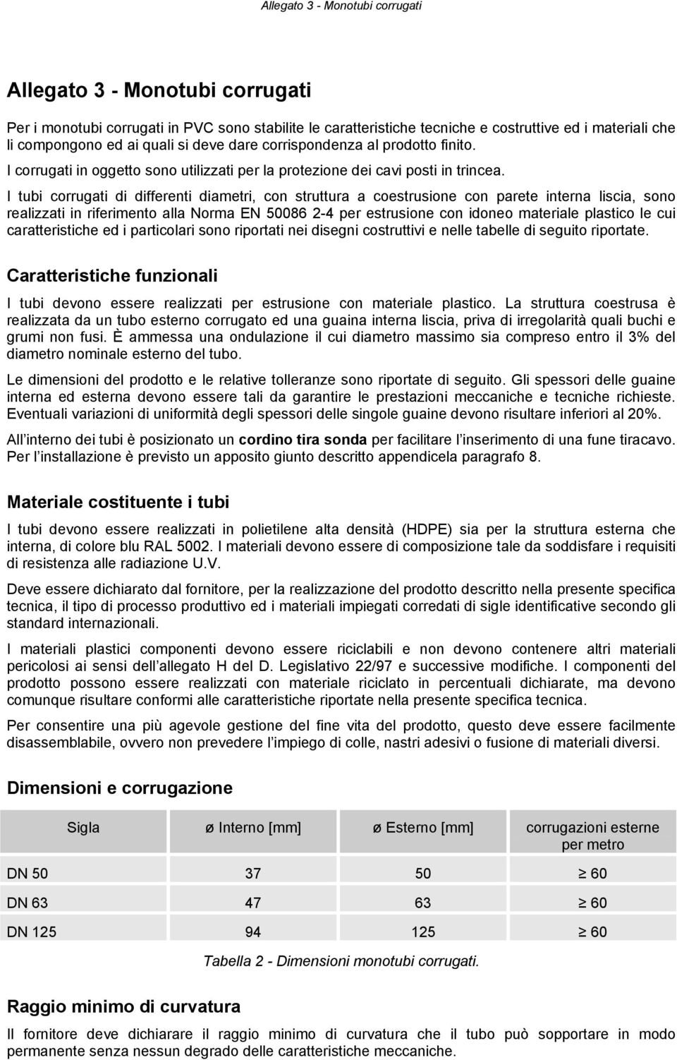 I tubi corrugati di differenti diametri, con struttura a coestrusione con parete interna liscia, sono realizzati in riferimento alla Norma EN 50086 2-4 per estrusione con idoneo materiale plastico le