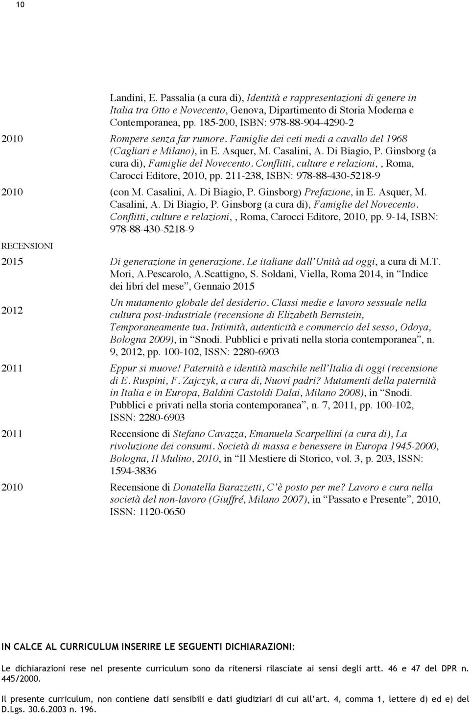 Ginsborg (a cura di), Famiglie del Novecento. Conflitti, culture e relazioni,, Roma, Carocci Editore, 2010, pp. 211-238, ISBN: 978-88-430-5218-9 2010 (con M. Casalini, A. Di Biagio, P.