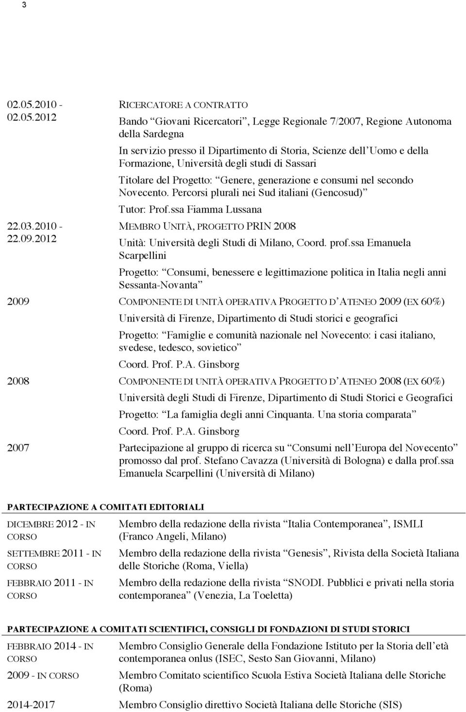 Università degli studi di Sassari Titolare del Progetto: Genere, generazione e consumi nel secondo Novecento. Percorsi plurali nei Sud italiani (Gencosud) Tutor: Prof.