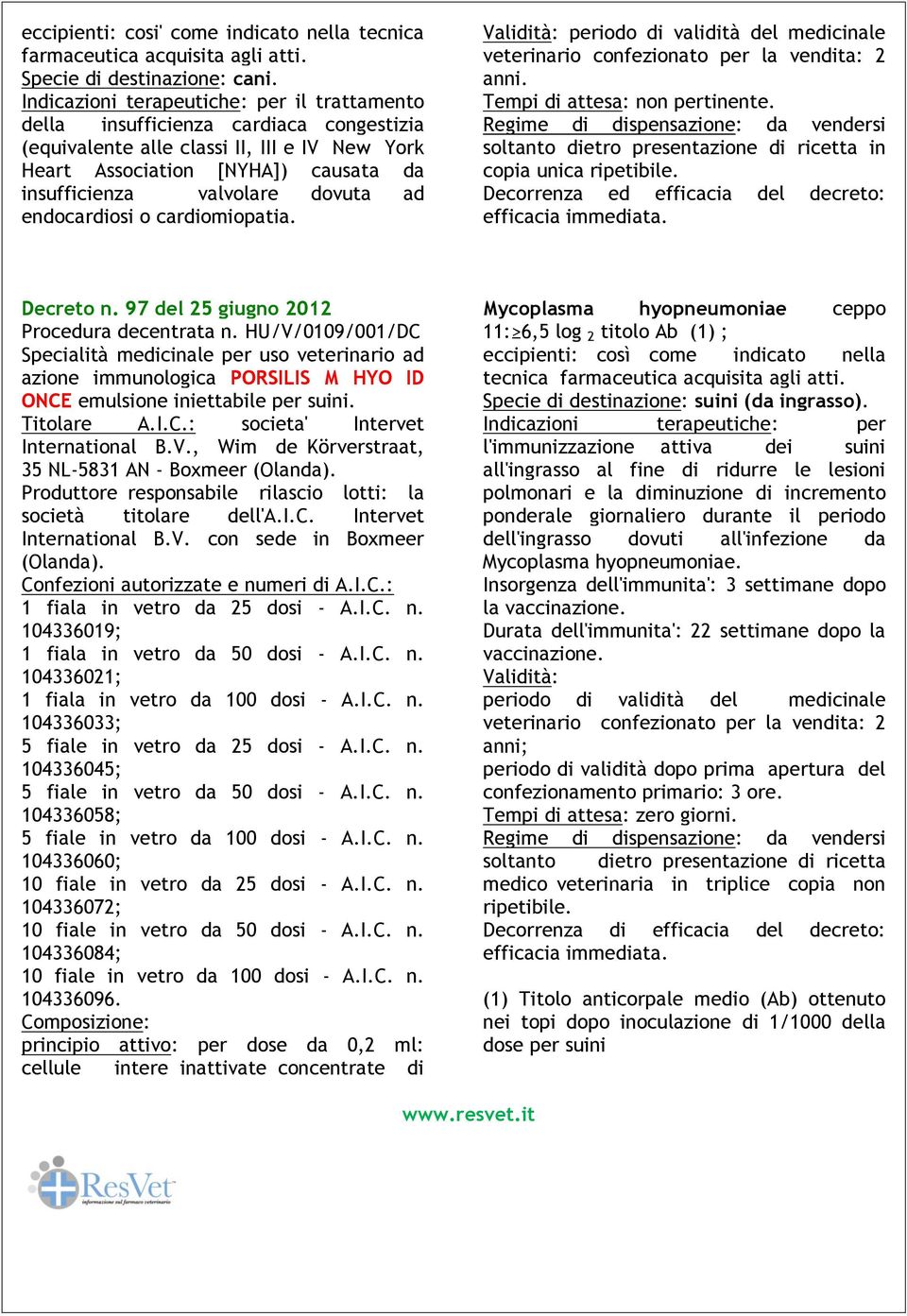 dovuta ad endocardiosi o cardiomiopatia. periodo di validità del medicinale Tempi di attesa: non pertinente. in copia unica Decorrenza ed efficacia del decreto: Decreto n.