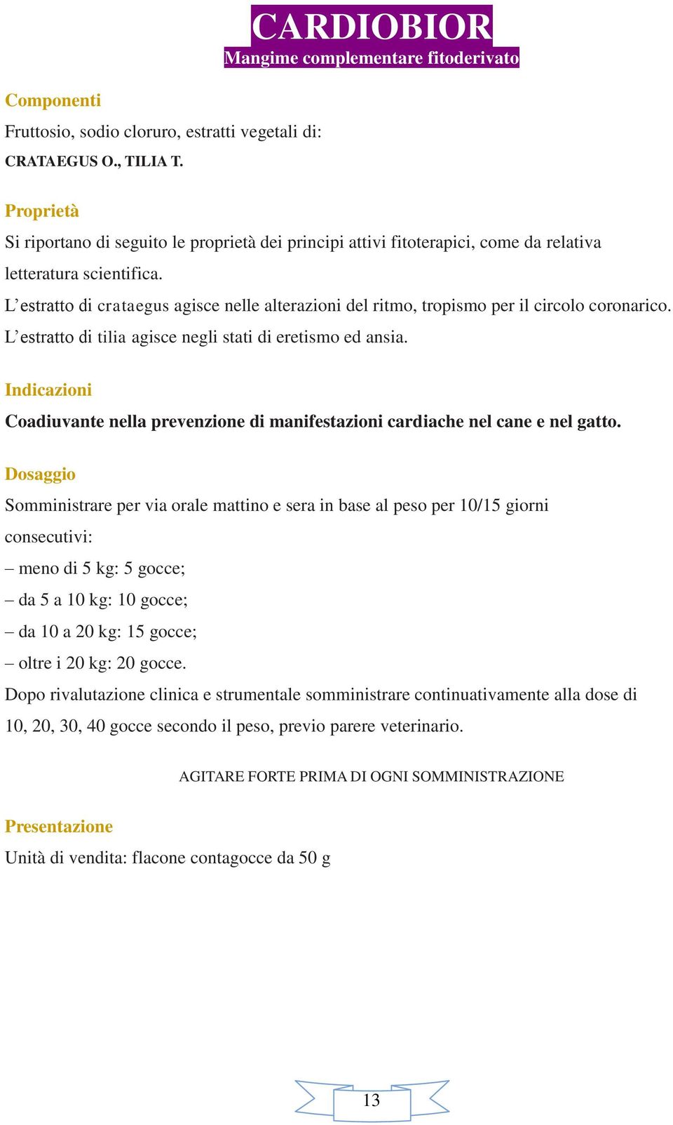 Coadiuvante nella prevenzione di manifestazioni cardiache nel cane e nel gatto.