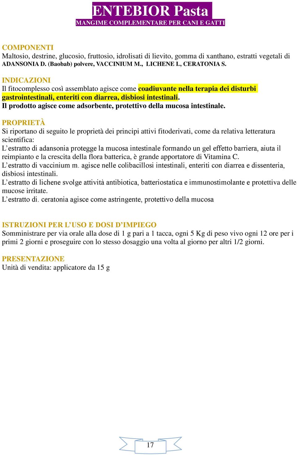 INDICAZIONI Il fitocomplesso così assemblato agisce come coadiuvante nella terapia dei disturbi gastrointestinali, enteriti con diarrea, disbiosi intestinali.