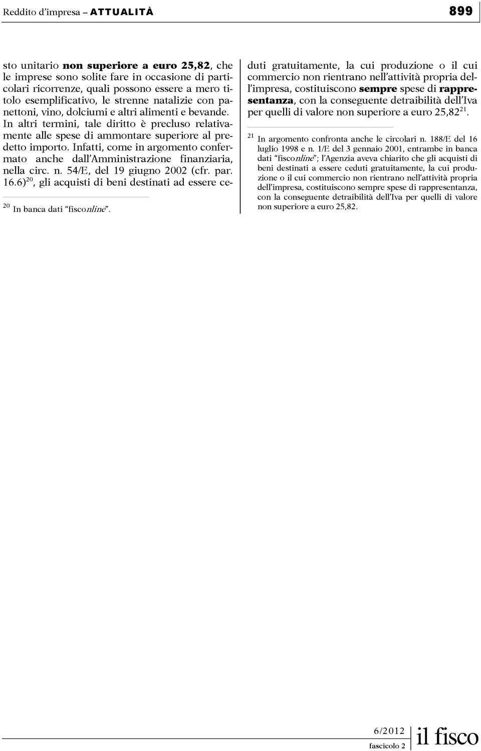 Infatti, come in argomento confermato anche dall Amministrazione finanziaria, nella circ. n. 54/E, del 19 giugno 2002 (cfr. par. 16.