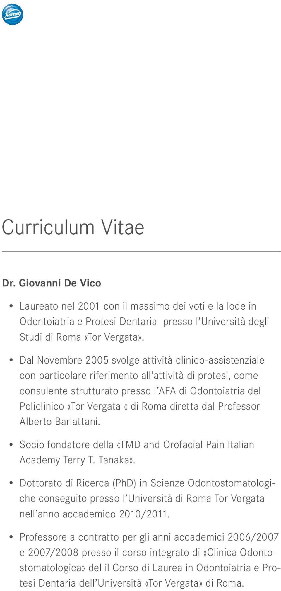 Roma diretta dal Professor Alberto Barlattani. Socio fondatore della «TMD and Orofacial Pain Italian Academy Terry T. Tanaka».