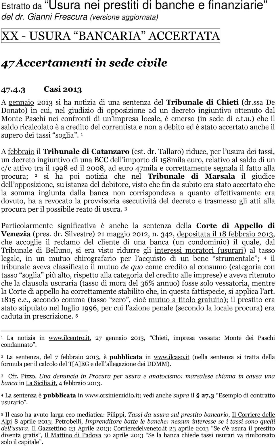 ssa De Donato) in cui, nel giudizio di opposizione ad un decreto ingiuntivo ottenuto dal Monte Paschi nei confronti di un impresa locale, è emerso (in sede di c.t.u.) che il saldo ricalcolato è a credito del correntista e non a debito ed è stato accertato anche il supero dei tassi soglia.