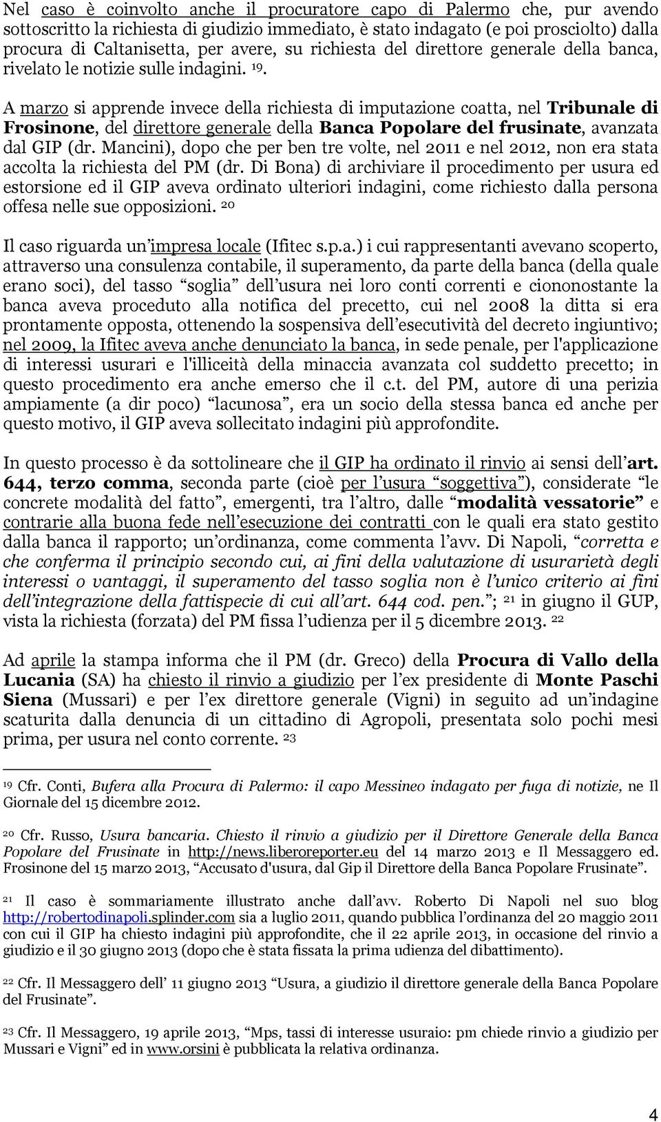 A marzo si apprende invece della richiesta di imputazione coatta, nel Tribunale di Frosinone, del direttore generale della Banca Popolare del frusinate, avanzata dal GIP (dr.