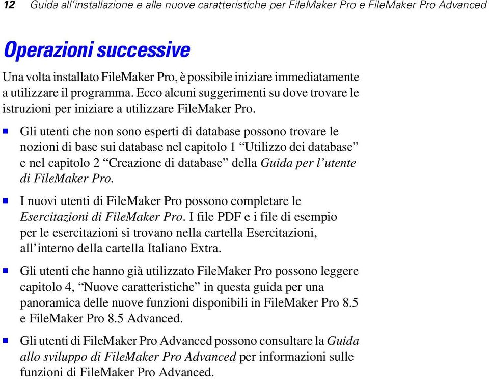 1 Gli utenti che non sono esperti di database possono trovare le nozioni di base sui database nel capitolo 1 Utilizzo dei database e nel capitolo 2 Creazione di database della per l utente di