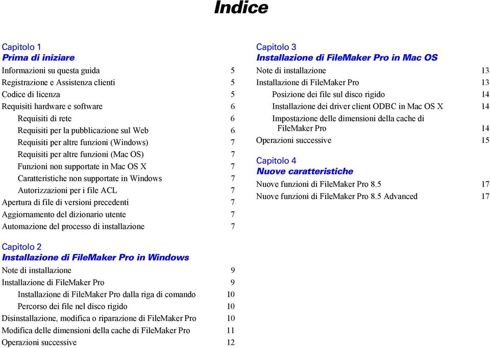 Autorizzazioni per i file ACL 7 Apertura di file di versioni precedenti 7 Aggiornamento del dizionario utente 7 Automazione del processo di installazione 7 Capitolo 3 Installazione di FileMaker Pro