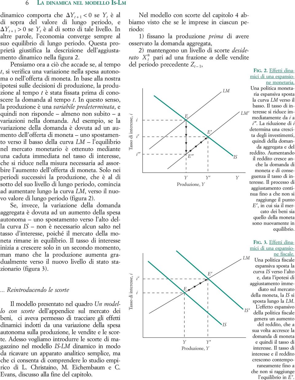 Pensiamo ora a ciò che accade se, al tempo t, si verifica una variazione nella spesa autonoma o nell offerta di moneta.