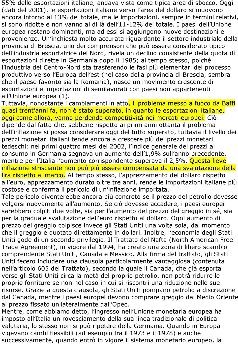 là dell 11-12% del totale. I paesi dell Unione europea restano dominanti, ma ad essi si aggiungono nuove destinazioni e provenienze.