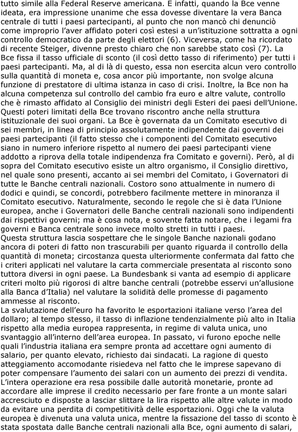 aver affidato poteri così estesi a un istituzione sottratta a ogni controllo democratico da parte degli elettori (6).