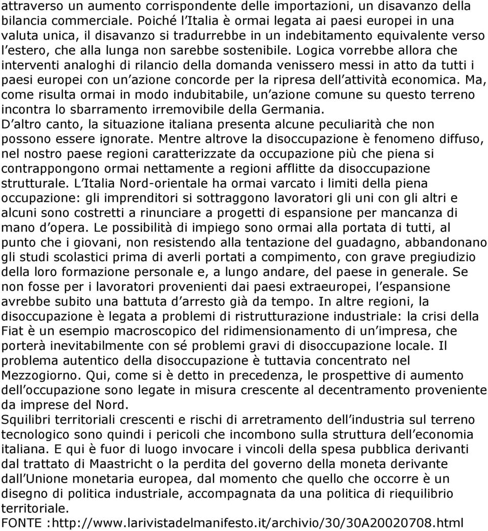 Logica vorrebbe allora che interventi analoghi di rilancio della domanda venissero messi in atto da tutti i paesi europei con un azione concorde per la ripresa dell attività economica.