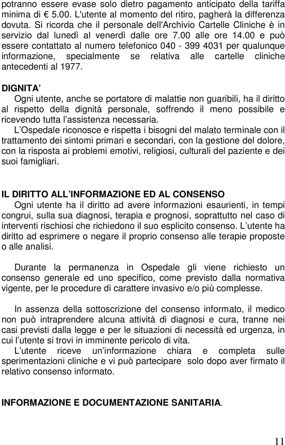 00 e può essere contattato al numero telefonico 040-399 4031 per qualunque informazione, specialmente se relativa alle cartelle cliniche antecedenti al 1977.