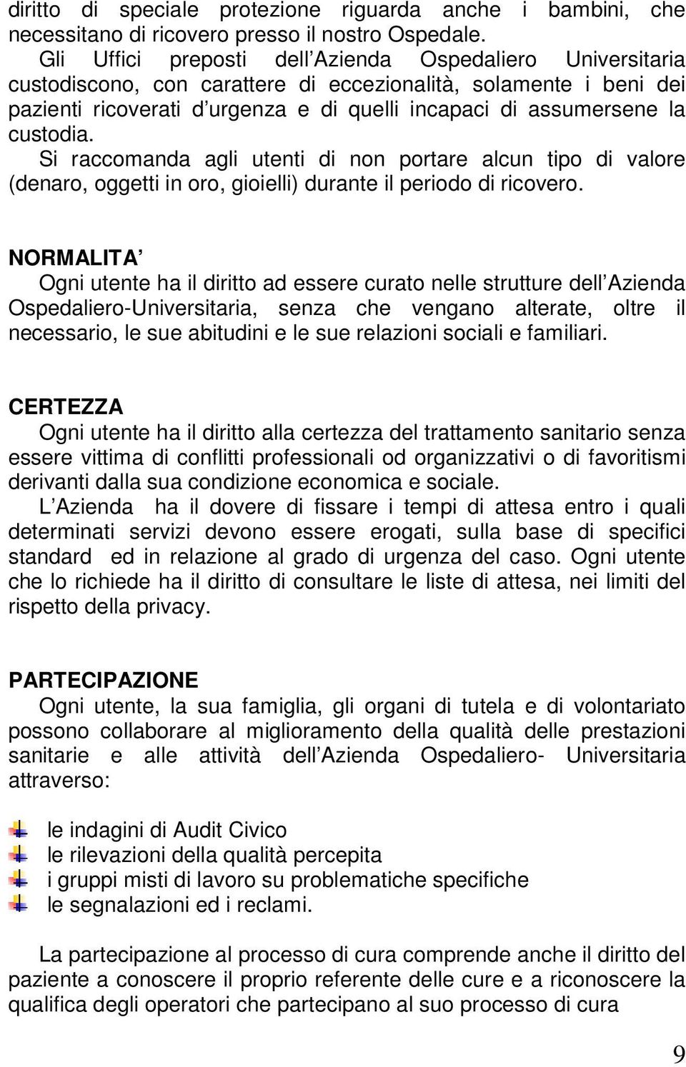 custodia. Si raccomanda agli utenti di non portare alcun tipo di valore (denaro, oggetti in oro, gioielli) durante il periodo di ricovero.