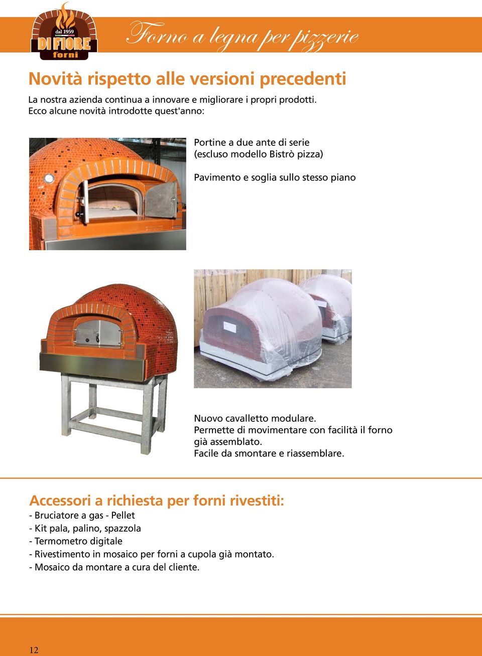 cavalletto modulare. Permette di movimentare con facilità il forno già assemblato. Facile da smontare e riassemblare.