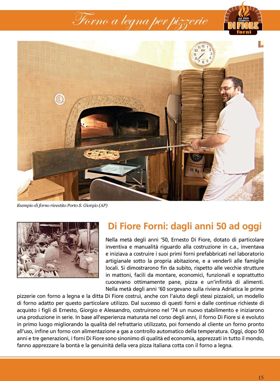 Si dimostrarono fin da subito, rispetto alle vecchie strutture in mattoni, facili da montare, economici, funzionali e soprattutto cuocevano ottimamente pane, pizza e un infinità di alimenti.