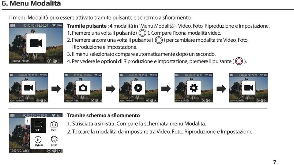 Premere ancora una volta il pulsante ( ) per cambiare modalità tra Video, Foto, Riproduzione e Impostazione. 3. Il menu selezionato compare automaticamente dopo un secondo.