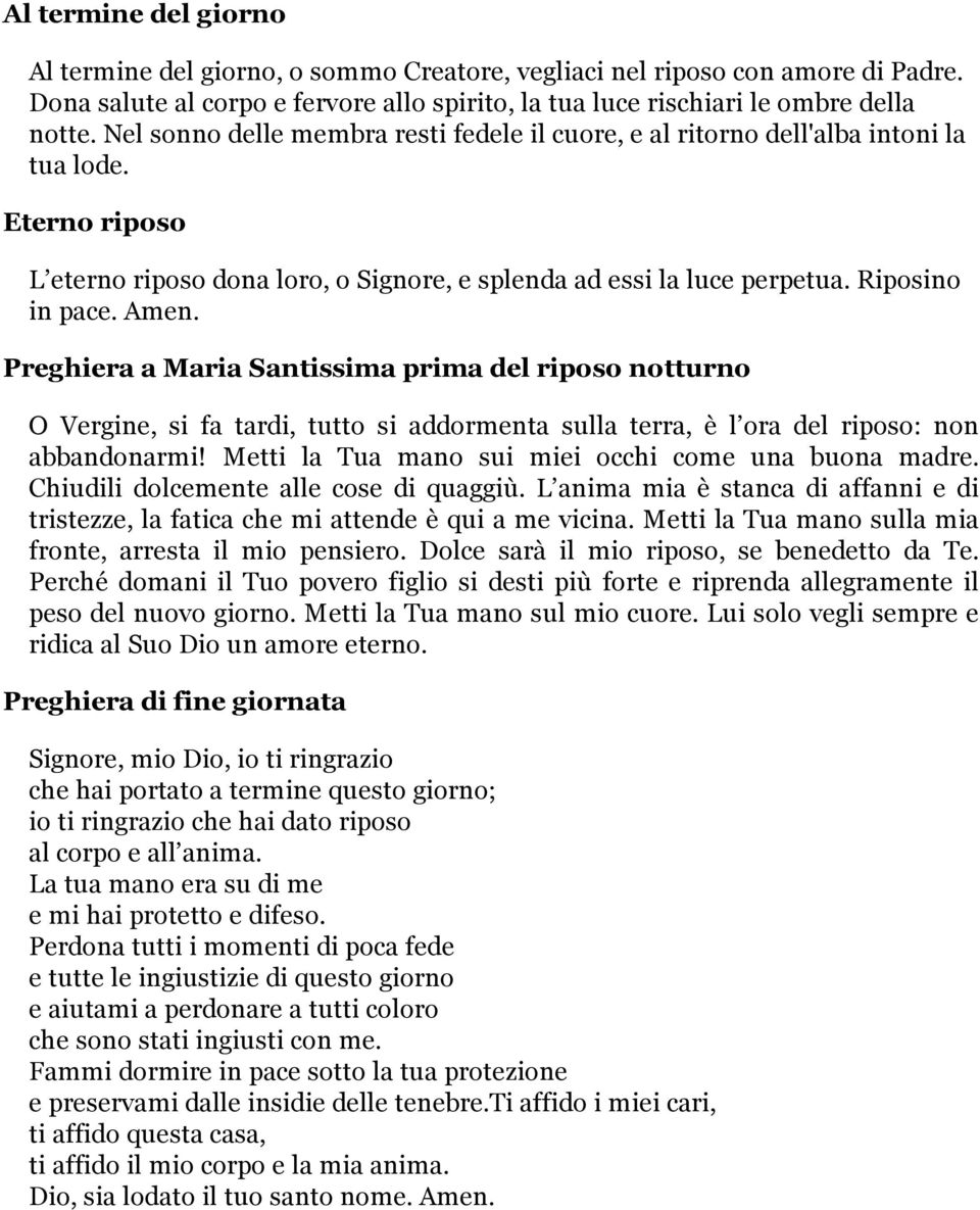 Preghiera a Maria Santissima prima del riposo notturno O Vergine, si fa tardi, tutto si addormenta sulla terra, è l ora del riposo: non abbandonarmi!