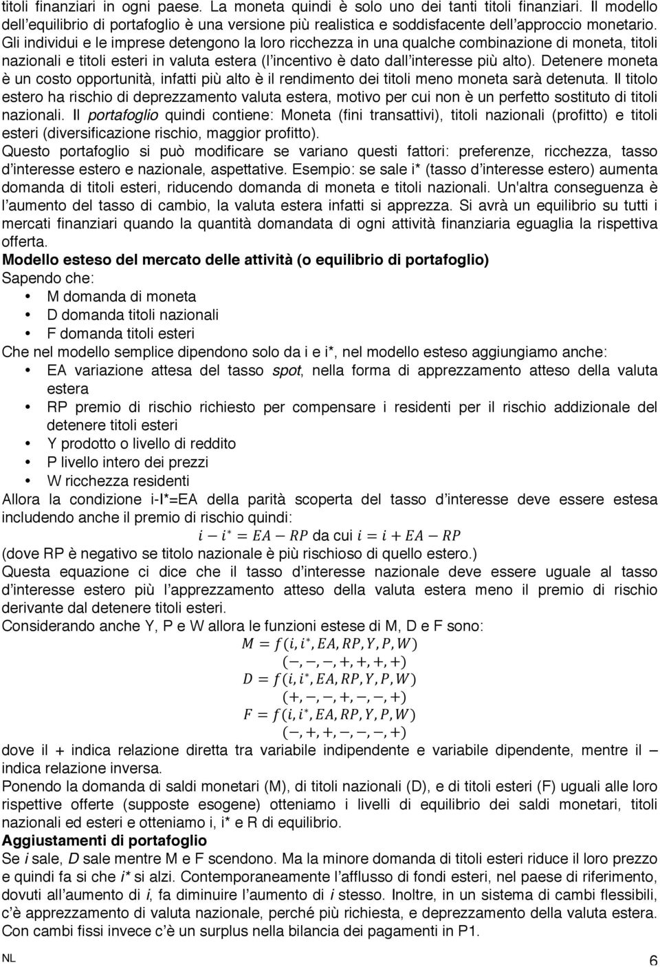 Gli individui e le imprese detengono la loro ricchezza in una qualche combinazione di moneta, titoli nazionali e titoli esteri in valuta estera (lʼincentivo è dato dallʼinteresse più alto).