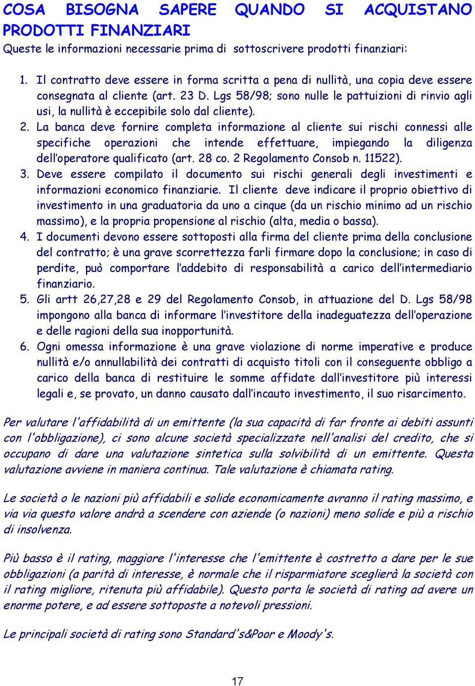 Lgs 58/98; sono nulle le pattuizioni di rinvio agli usi, la nullità è eccepibile solo dal cliente). 2.